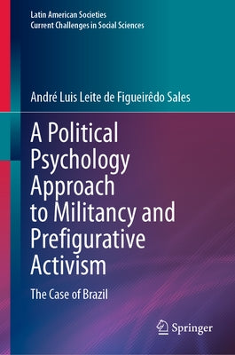 A Political Psychology Approach to Militancy and Prefigurative Activism: The Case of Brazil by Sales, André Luis Leite de Figueirêdo