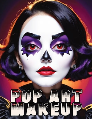 Pop Art Makeup: Beginner's Guide to Easy and Professional Face Painting - Creative Artistic Designs and Fun Colors for Any Party by Memoirs, Quillscribe