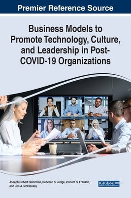 Business Models to Promote Technology, Culture, and Leadership in Post-COVID-19 Organizations by Heinzman, Joseph Robert