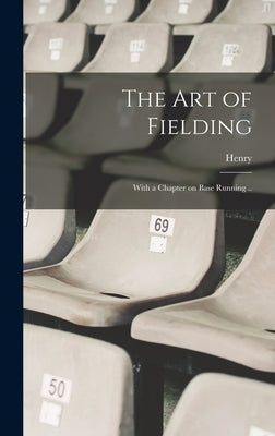 The Art of Fielding; With a Chapter on Base Running .. by Chadwick, Henry 1824-1908