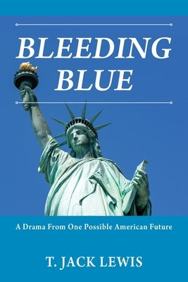 Bleeding Blue: A Drama From One Possible American Future by Lewis, T. Jack