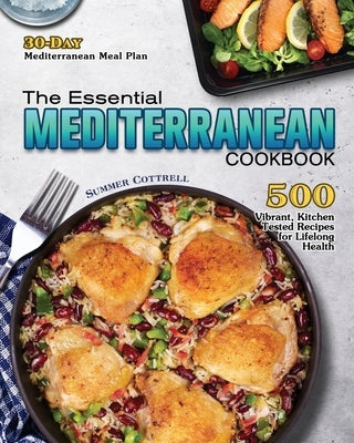 The Essential Mediterranean Cookbook: 500 Vibrant, Kitchen-Tested Recipes for Lifelong Health (30-Day Mediterranean Meal Plan) by Cottrell, Summer M.