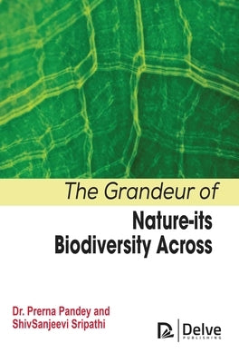 The Grandeur of Nature-Its Biodiversity Across by Pandey, Prerna