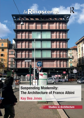 Suspending Modernity: The Architecture of Franco Albini by Jones, Kay Bea