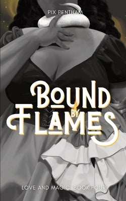 Bound by Flames: Love and Magic - Book Four by Pentham, Pix