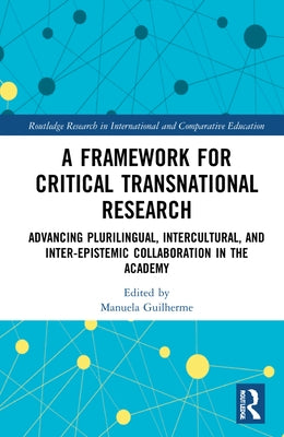 A Framework for Critical Transnational Research: Advancing Plurilingual, Intercultural, and Inter-Epistemic Collaboration in the Academy by Guilherme, Manuela