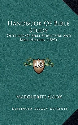 Handbook Of Bible Study: Outlines Of Bible Structure And Bible History (1895) by Cook, Marguerite