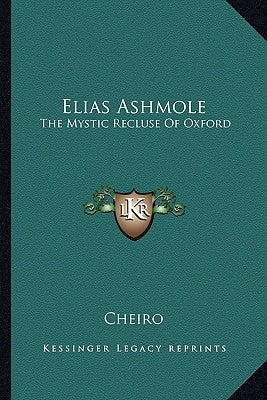 Elias Ashmole: The Mystic Recluse of Oxford by Cheiro