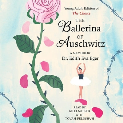 The Ballerina of Auschwitz: Young Adult Edition of the Choice by Eger, Edith Eva