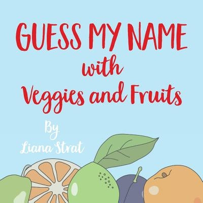 Guess My Name: With Veggies And Fruits by Strat, Liana