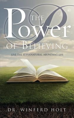 The Power of Believing by Holt, Winferd