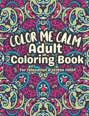 Color Me Calm Adult Coloring Book: Relax De-stress And Unwind by Robinson, Pearl