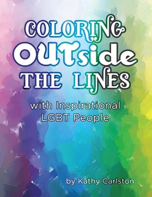 Coloring OUTside the Lines: with Inspirational LGBT People by Carlston, Kathy