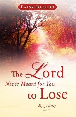 The Lord Never Meant for You to Lose by Lockett, Patsy