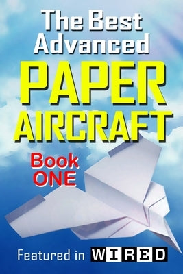 The Best Advanced Paper Aircraft Book 1: Long Distance Gliders, Performance Paper Airplanes, and Gliders with Landing Gear by Morris, Carmel D.