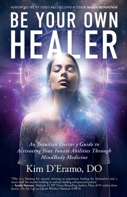 Be Your Own Healer: An Intuitive Doctor's Guide to Activating Your Innate Abilities Through MindBody Medicine by D'Eramo, Kim