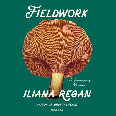 Fieldwork: A Forager's Memoir by Regan, Iliana