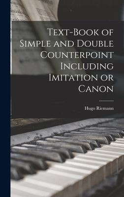 Text-book of Simple and Double Counterpoint Including Imitation or Canon by Riemann, Hugo