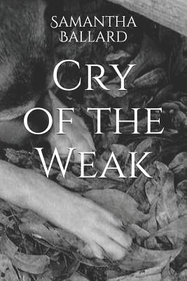 Cry of the Weak by Ballard, Samantha L.