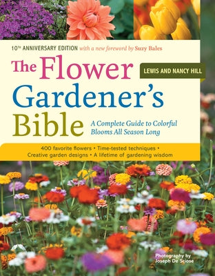 The Flower Gardener's Bible: A Complete Guide to Colorful Blooms All Season Long: 400 Favorite Flowers, Time-Tested Techniques, Creative Garden Des by Hill, Lewis