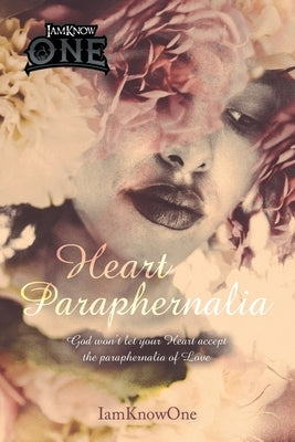 Heart Paraphernalia: God Won't Let Your Heart Accept the Paraphernalia of Love by Iamknowone