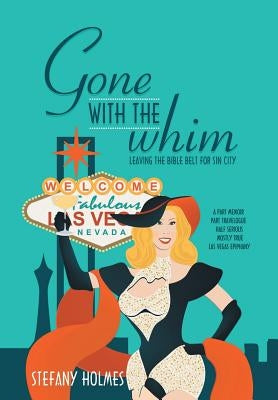 Gone with the Whim: Leaving the Bible Belt for Sin City by Holmes, Stefany