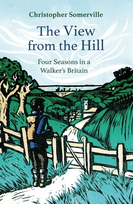 The View from the Hill: Four Seasons in a Walker's Britain by Somerville, Christopher