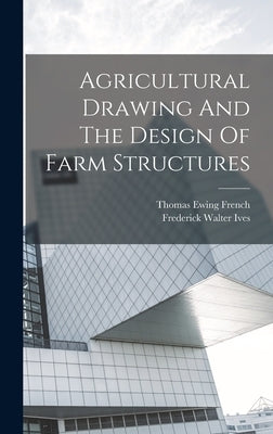 Agricultural Drawing And The Design Of Farm Structures by French, Thomas Ewing