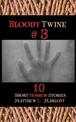 Bloody Twine #3: Twisted Tales with Twisted Endings by Marlott, Matthew L.