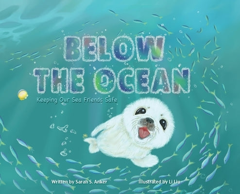 Below the Ocean: Keeping Our Sea Friends Safe by Anker, Sarah S.