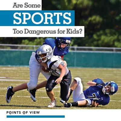 Are Some Sports Too Dangerous for Kids? by Rogers, Amy B.