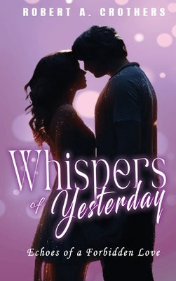 Whispers of Yesterday: Echoes of a Forbidden Love by Crothers, Robert A.