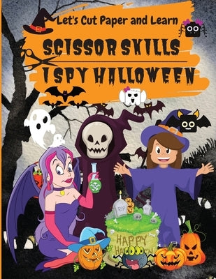 I Spy Halloween: Let's Cut Paper and Learn, Scissor Skills-My First Scissor Cutting Activity Practice Workbook Ages 3-5 by Wilrose, Philippa