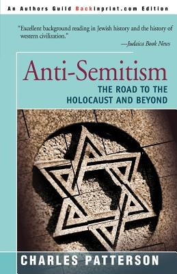 Anti-Semitism: The Road to the Holocaust and Beyond by Patterson, Charles