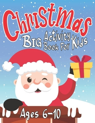 Christmas Big Activity Book for Kids Ages 6-10: Creative Holiday with Puzzles, Mazes, Color by numbers, Dot to Dot, Shapes, Numbers, Letters Tracing, by Acitvity Publishing, Julien P.