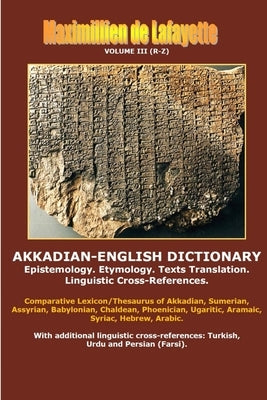 Akkadian-English Dictionary. Volume III (R-Z) by De Lafayette, Maximillien