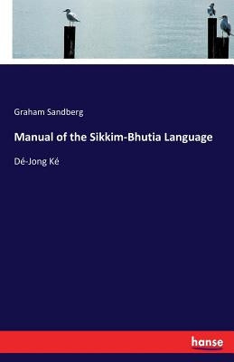 Manual of the Sikkim-Bhutia Language: Dé-Jong Ké by Sandberg, Graham