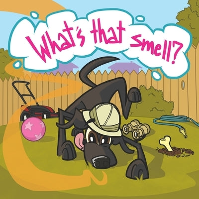 What's That Smell?!: The World Through the Nose of One Quirky Pup by Boyage, John