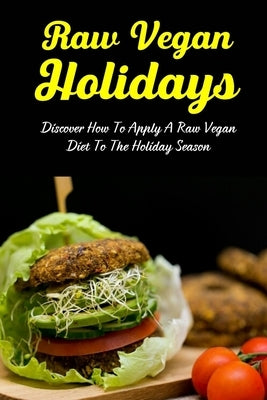 Raw Vegan Holidays: Discover How To Apply A Raw Vegan Diet To The Holiday Season: Raw Vegan Meal Plan by Waltenbaugh, Sharan