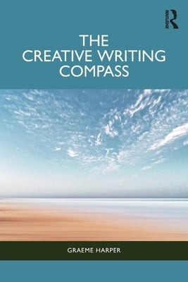 The Creative Writing Compass by Harper, Graeme