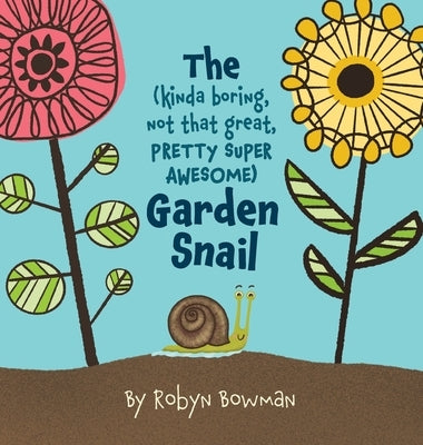 The (Kinda Boring, Not That Great, Pretty Super Awesome) Garden Snail by Bowman, Robyn