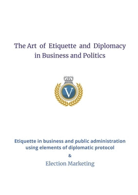 The Art of Etiquette and Diplomacy in Business and Politics by Dorosz, Katarzyna