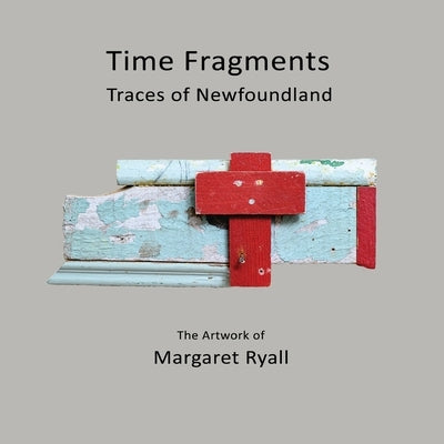 Time Fragments: Traces of Newfoundland by Ryall, Margaret