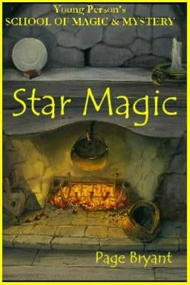 Star Magic: Young Person's School of Magic & Mystery Series Vol. 4 by Bryant, Page