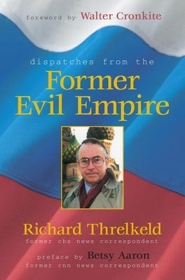 Dispatches from the Former Evil Empire by Threlkeld, Richard