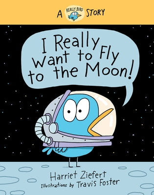 I Really Want to Fly to the Moon!: A Really Bird Story by Foster, Travis