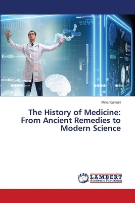 The History of Medicine: From Ancient Remedies to Modern Science by Kumari, Mina