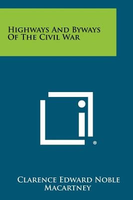 Highways And Byways Of The Civil War by Macartney, Clarence Edward Noble