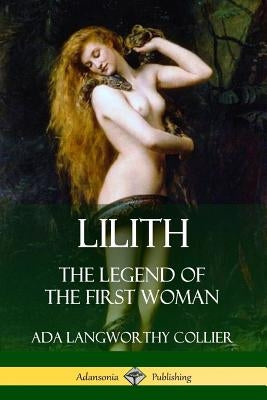 Lilith: The Legend of the First Woman by Collier, Ada Langworthy