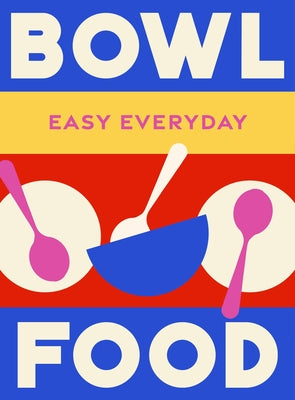 Bowl Food: 180 Simple Triple-Tested Recipes by Murdoch Books Test Kitchen